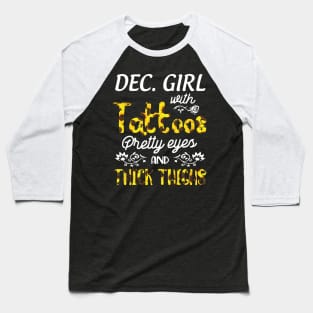 December Girl Sunflowers With Tattoos Pretty Eyes And Thick Thighs Happy Birthday To Me Mom Daughter Baseball T-Shirt